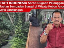 BARA HATI INDONESIA Soroti Dugaan Pelanggaran Pemanfaatan Sempadan Sungai di Wisata Kebun Anggur Maha Asyik Simalungun